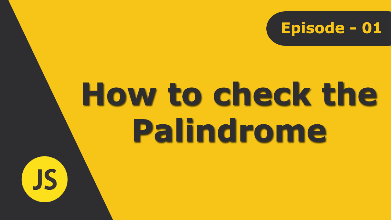 Episode 01 - How to check the Palindrome in JavaScript